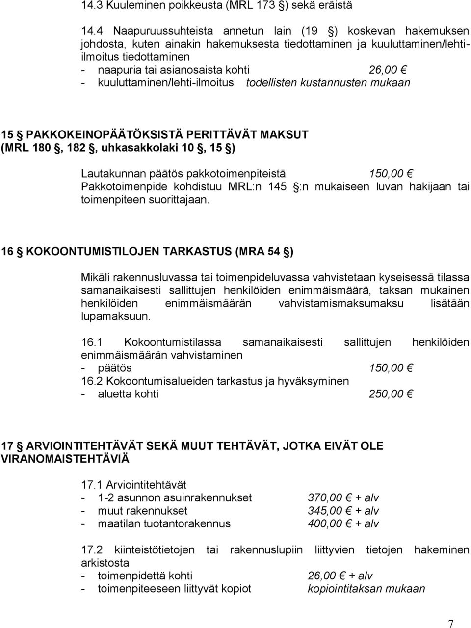 kuuluttaminen/lehti-ilmoitus todellisten kustannusten mukaan 15 PAKKOKEINOPÄÄTÖKSISTÄ PERITTÄVÄT MAKSUT (MRL 180, 182, uhkasakkolaki 10, 15 ) Lautakunnan päätös pakkotoimenpiteistä 150,00