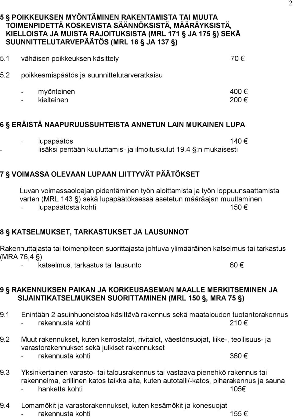 2 poikkeamispäätös ja suunnittelutarveratkaisu - myönteinen 400 - kielteinen 200 6 ERÄISTÄ NAAPURUUSSUHTEISTA ANNETUN LAIN MUKAINEN LUPA - lupapäätös 140 - lisäksi peritään kuuluttamis- ja