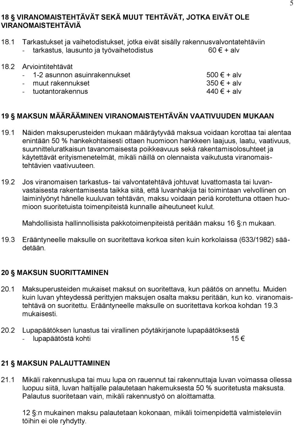 2 Arviointitehtävät - 1-2 asunnon asuinrakennukset 500 + alv - muut rakennukset 350 + alv - tuotantorakennus 440 + alv 19 MAKSUN MÄÄRÄÄMINEN VIRANOMAISTEHTÄVÄN VAATIVUUDEN MUKAAN 19.