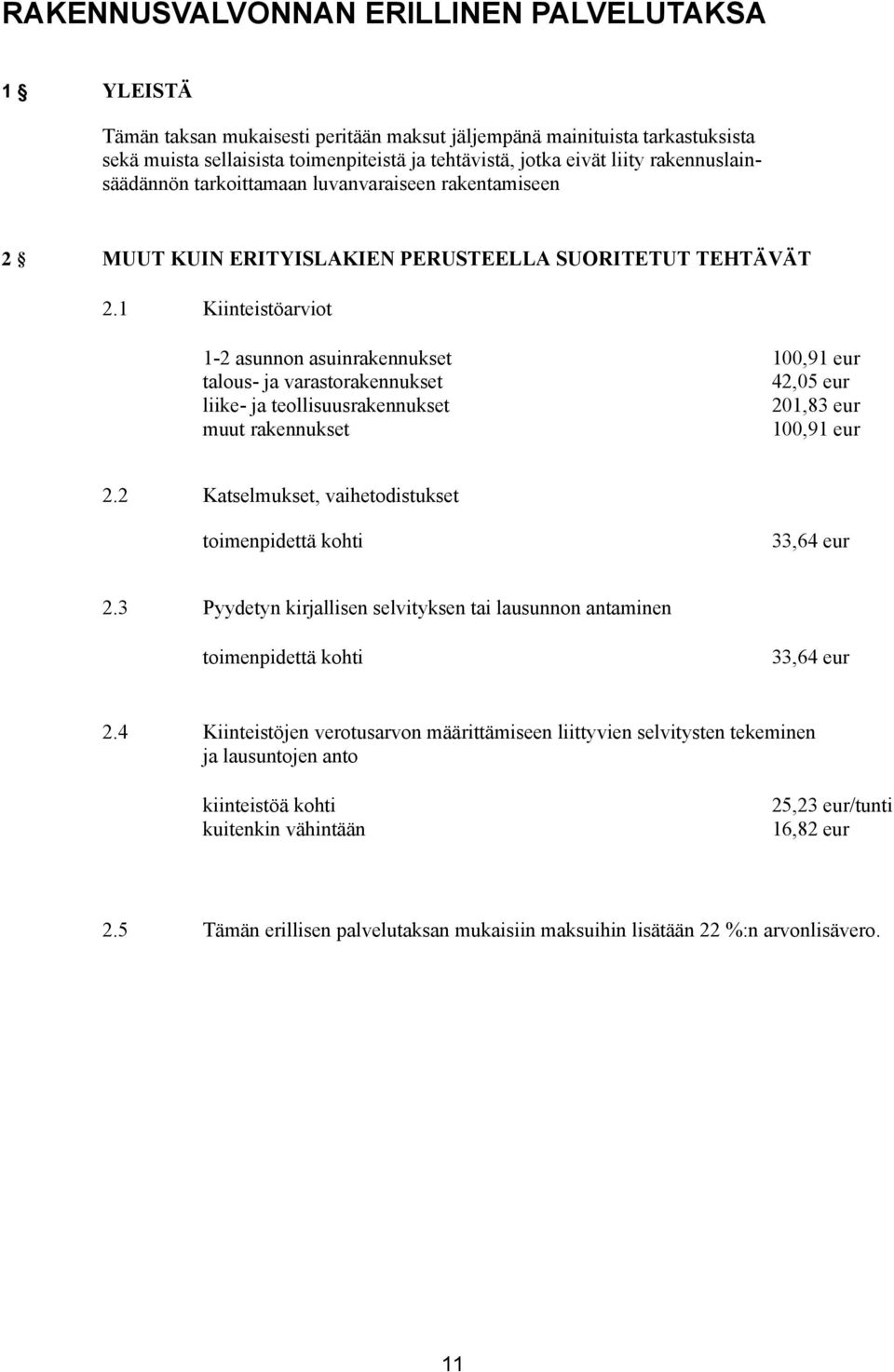 1 Kiinteistöarviot 1-2 asunnon asuinrakennukset 100,91 eur talous- ja varastorakennukset 42,05 eur liike- ja teollisuusrakennukset 201,83 eur muut rakennukset 100,91 eur 2.