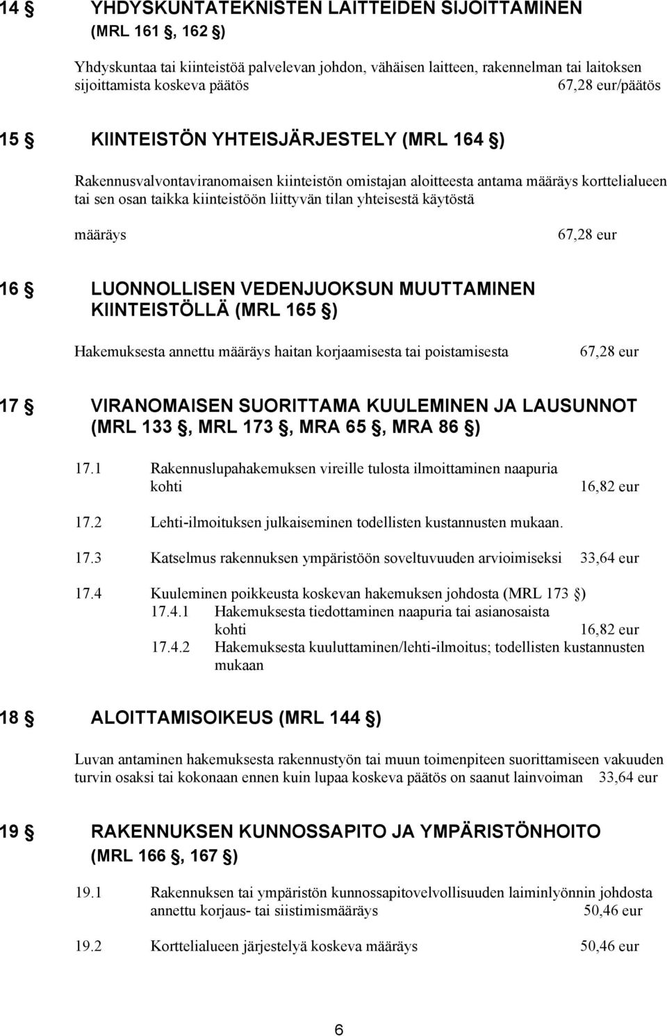 käytöstä määräys 16 LUONNOLLISEN VEDENJUOKSUN MUUTTAMINEN KIINTEISTÖLLÄ (MRL 165 ) Hakemuksesta annettu määräys haitan korjaamisesta tai poistamisesta 17 VIRANOMAISEN SUORITTAMA KUULEMINEN JA