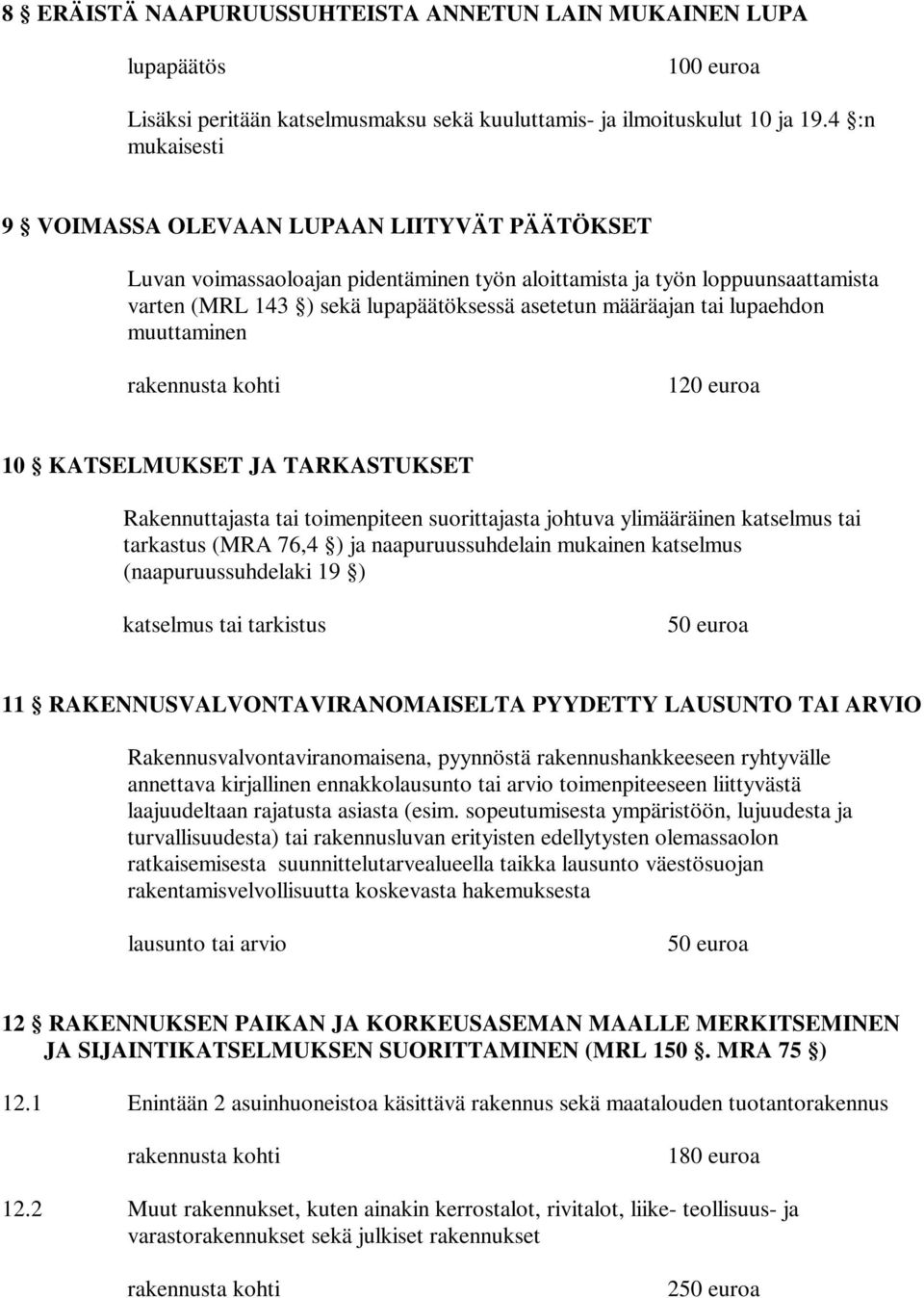 tai lupaehdon muuttaminen 120 euroa 10 KATSELMUKSET JA TARKASTUKSET Rakennuttajasta tai toimenpiteen suorittajasta johtuva ylimääräinen katselmus tai tarkastus (MRA 76,4 ) ja naapuruussuhdelain