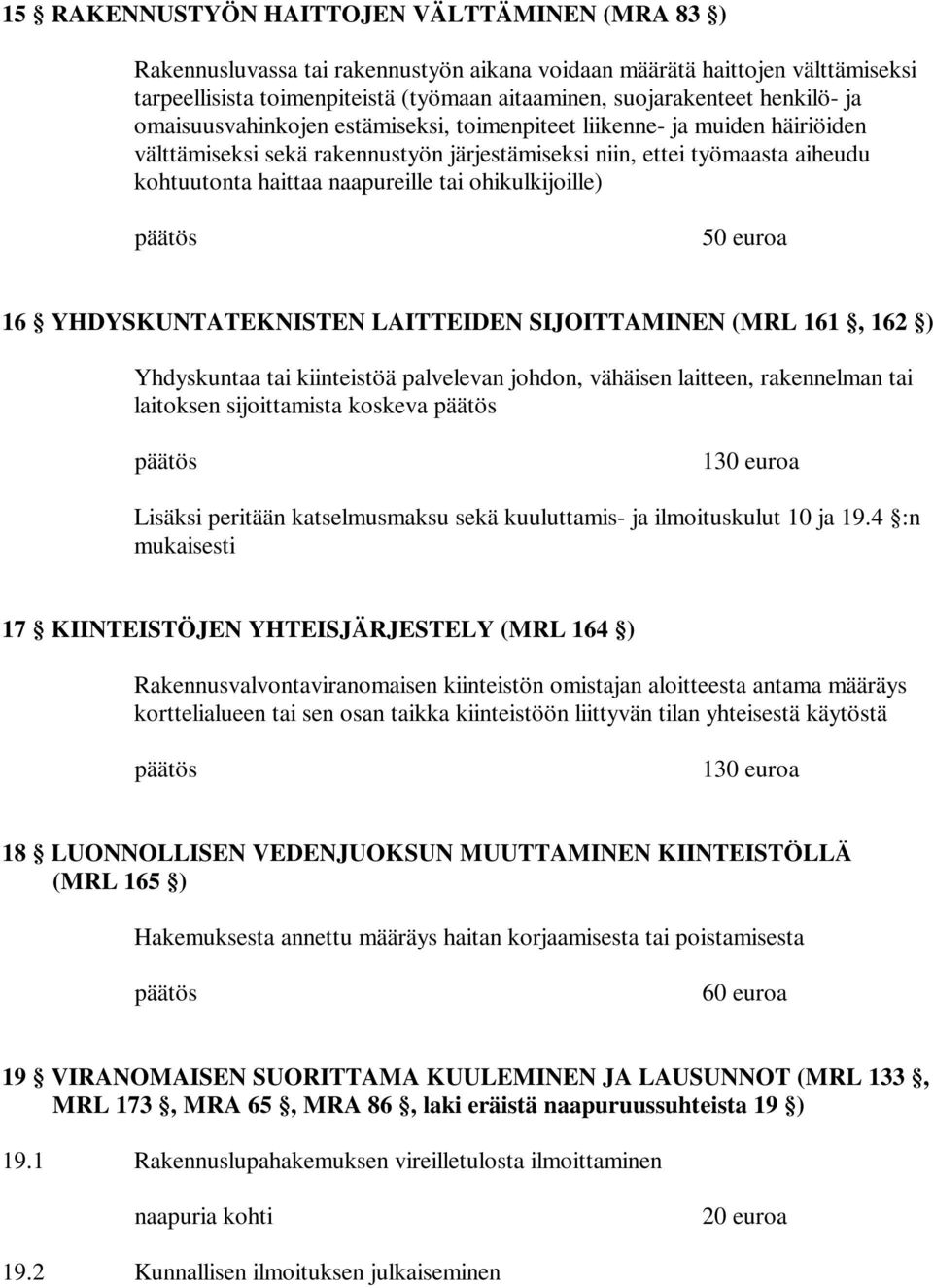 tai ohikulkijoille) 16 YHDYSKUNTATEKNISTEN LAITTEIDEN SIJOITTAMINEN (MRL 161, 162 ) Yhdyskuntaa tai kiinteistöä palvelevan johdon, vähäisen laitteen, rakennelman tai laitoksen sijoittamista koskeva