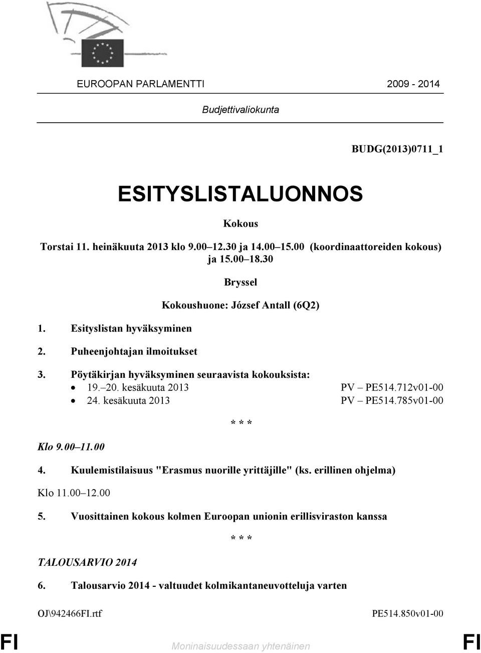 Pöytäkirjan hyväksyminen seuraavista kokouksista: 19. 20. kesäkuuta 2013 PV PE514.712v01-00 24. kesäkuuta 2013 PV PE514.785v01-00 Klo 9.00 11.00 4.