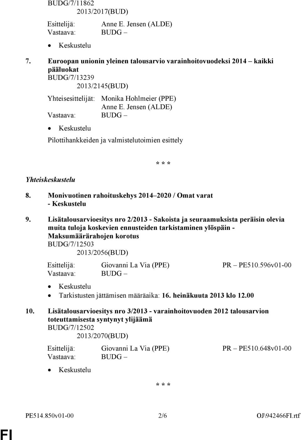 Jensen (ALDE) Pilottihankkeiden ja valmistelutoimien esittely Yhteiskeskustelu 8. Monivuotinen rahoituskehys 2014 2020 / Omat varat - 9.