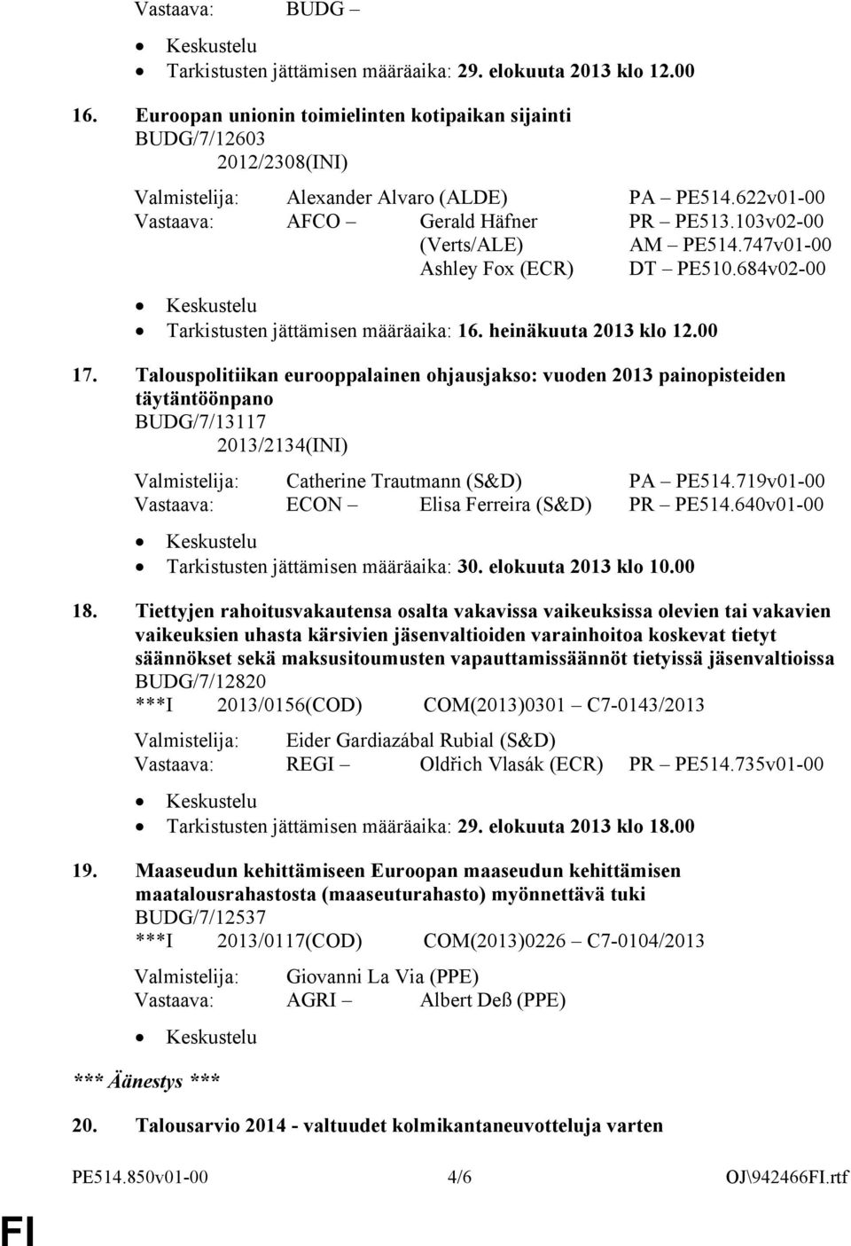 Talouspolitiikan eurooppalainen ohjausjakso: vuoden 2013 painopisteiden täytäntöönpano BUDG/7/13117 2013/2134(INI) Valmistelija: Catherine Trautmann (S&D) PA PE514.