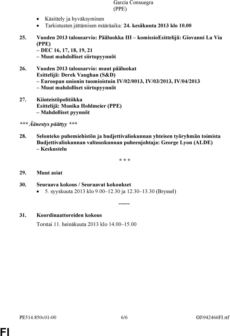 Vuoden 2013 talousarvio: muut pääluokat Esittelijä: Derek Vaughan (S&D) Euroopan unionin tuomioistuin IV/02/0013, IV/03/2013, IV/04/2013 Muut mahdolliset siirtopyynnöt 27.