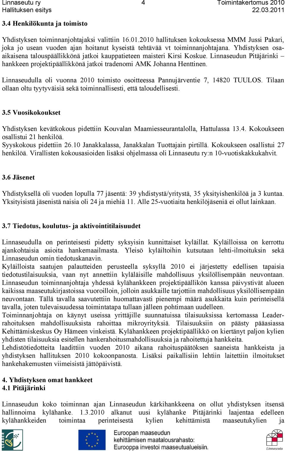 Yhdistyksen osaaikaisena talouspäällikkönä jatkoi kauppatieteen maisteri Kirsi Koskue. Linnaseudun Pitäjärinki hankkeen projektipäällikkönä jatkoi tradenomi AMK Johanna Henttinen.