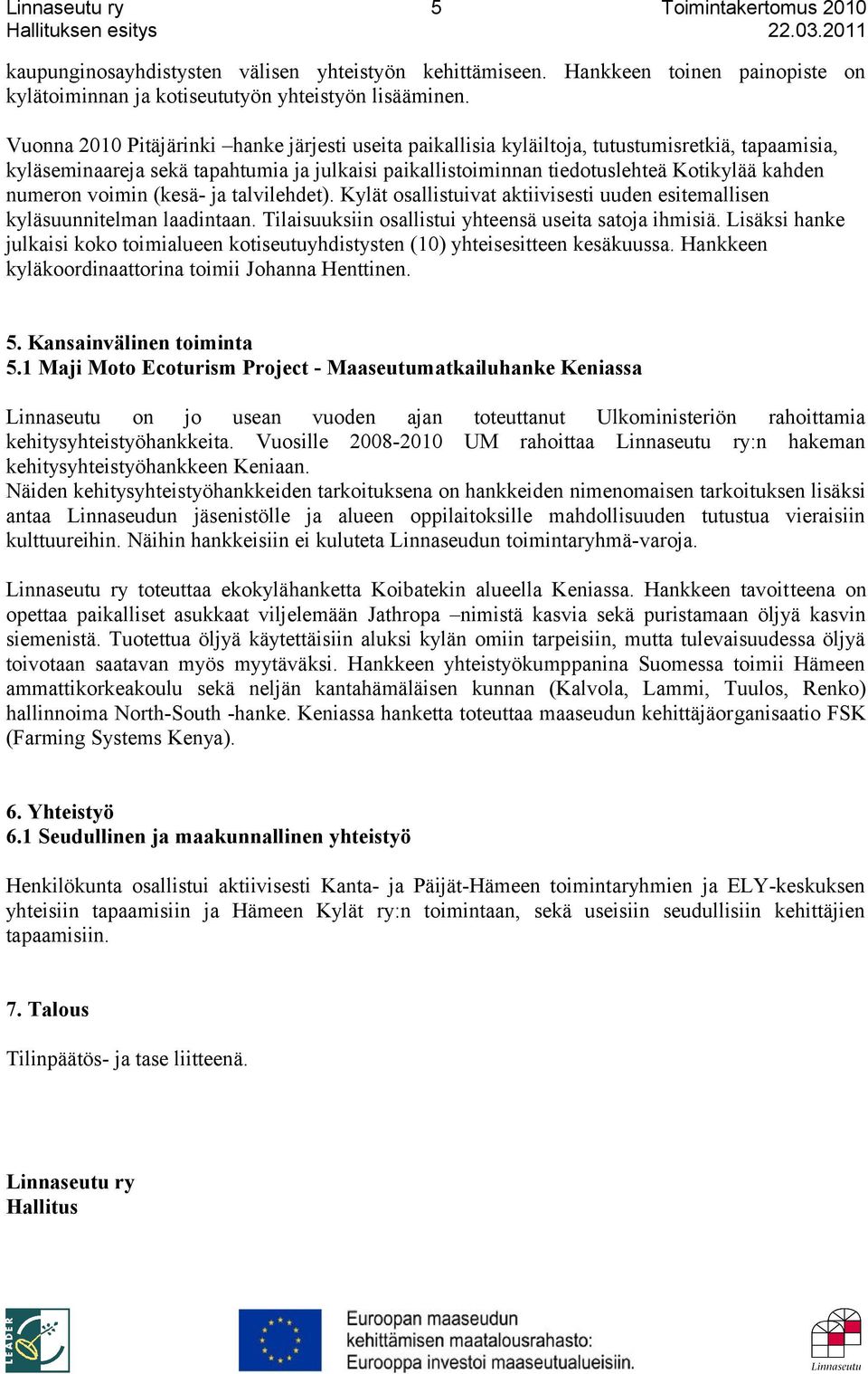 numeron voimin (kesä- ja talvilehdet). Kylät osallistuivat aktiivisesti uuden esitemallisen kyläsuunnitelman laadintaan. Tilaisuuksiin osallistui yhteensä useita satoja ihmisiä.