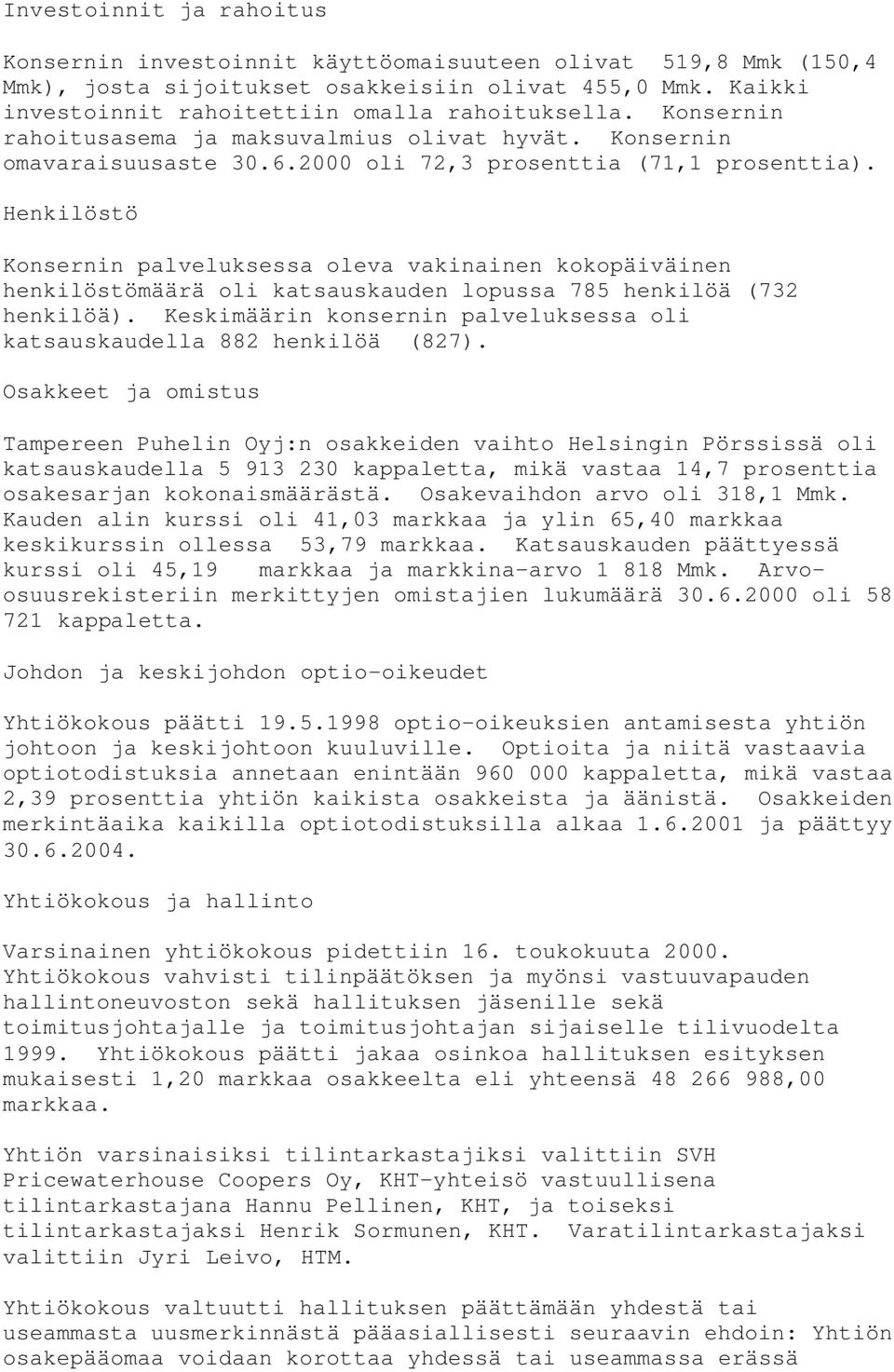 Henkilöstö Konsernin palveluksessa oleva vakinainen kokopäiväinen henkilöstömäärä oli katsauskauden lopussa 785 henkilöä (732 henkilöä).