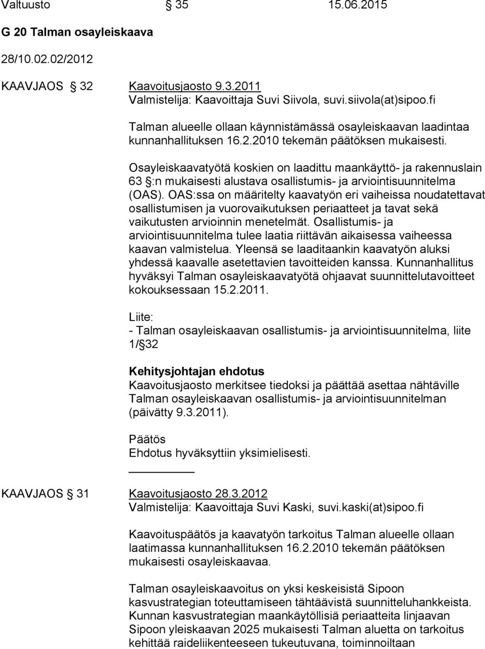 Osayleiskaavatyötä koskien on laadittu maankäyttö- ja rakennuslain 63 :n mukaisesti alustava osallistumis- ja arviointisuunnitelma (OAS).