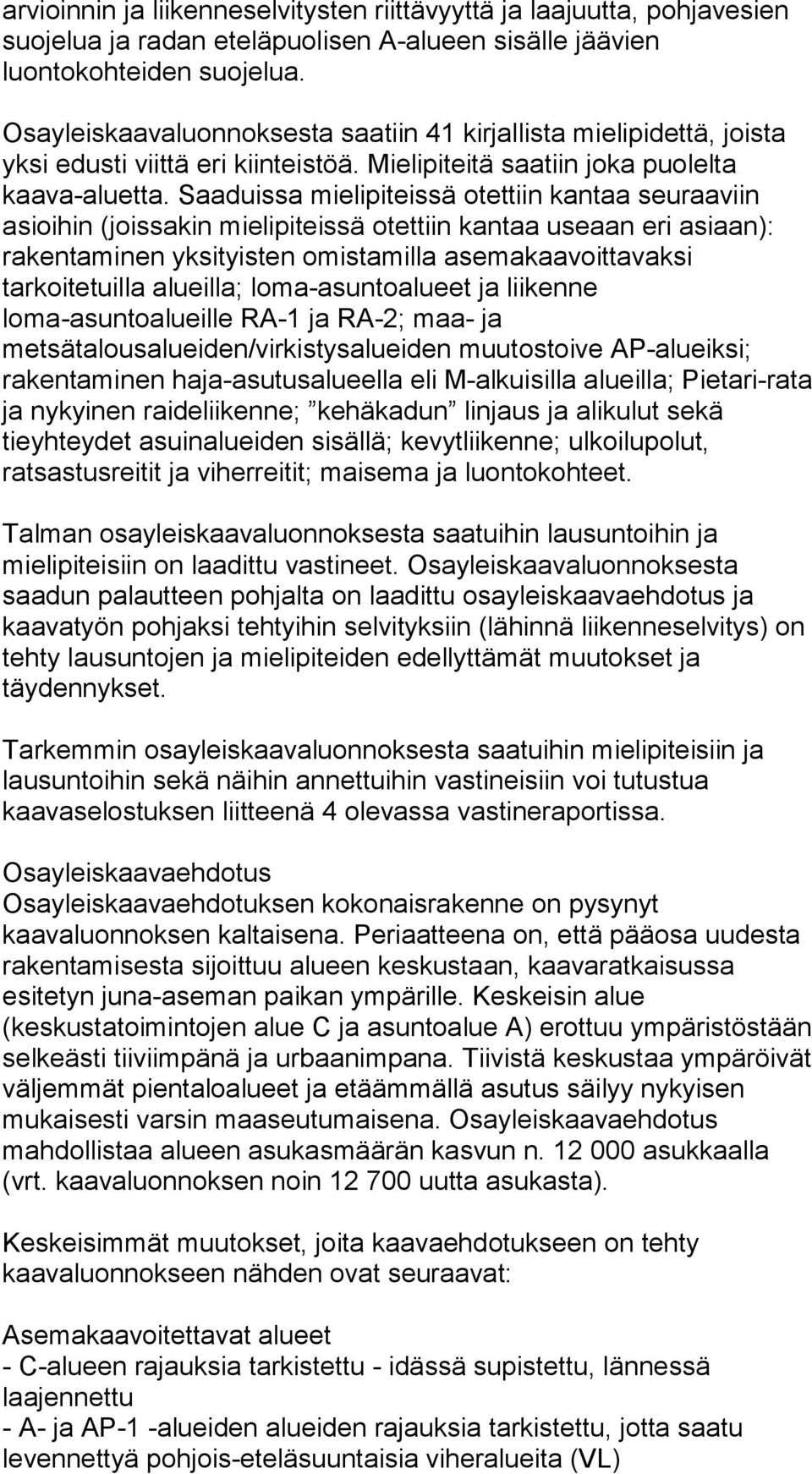 Saaduissa mielipiteissä otettiin kantaa seuraaviin asioihin (joissakin mielipiteissä otettiin kantaa useaan eri asiaan): rakentaminen yksityisten omistamilla asemakaavoittavaksi tarkoitetuilla