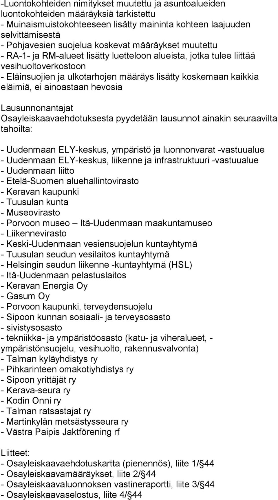 ainoastaan hevosia Lausunnonantajat Osayleiskaavaehdotuksesta pyydetään lausunnot ainakin seuraavilta tahoilta: - Uudenmaan ELY-keskus, ympäristö ja luonnonvarat -vastuualue - Uudenmaan ELY-keskus,