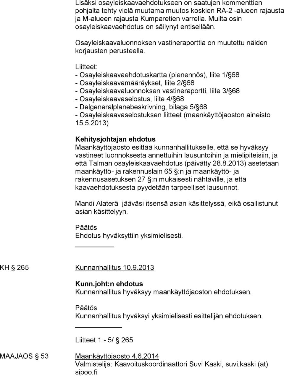 Liitteet: - Osayleiskaavaehdotuskartta (pienennös), liite 1/ 68 - Osayleiskaavamääräykset, liite 2/ 68 - Osayleiskaavaluonnoksen vastineraportti, liite 3/ 68 - Osayleiskaavaselostus, liite 4/ 68 -