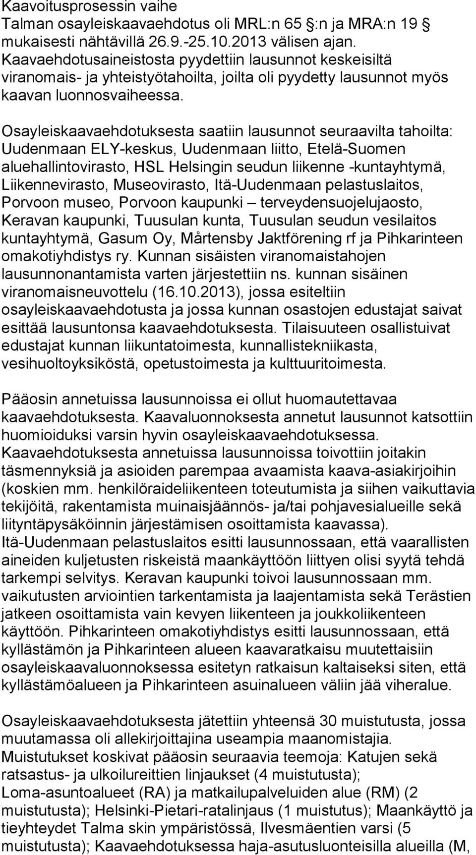 Osayleiskaavaehdotuksesta saatiin lausunnot seuraavilta tahoilta: Uudenmaan ELY-keskus, Uudenmaan liitto, Etelä-Suomen aluehallintovirasto, HSL Helsingin seudun liikenne -kuntayhtymä,