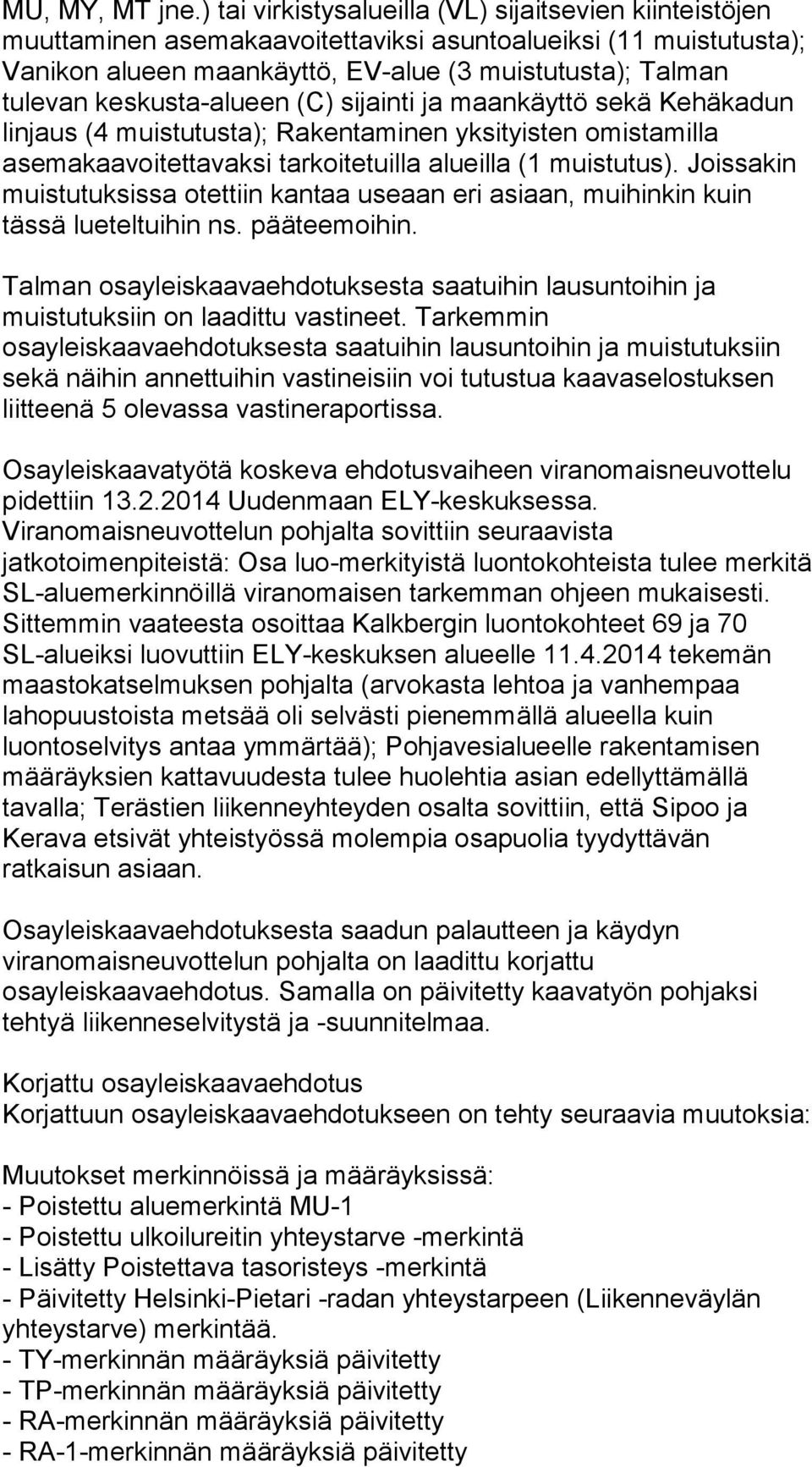 keskusta-alueen (C) sijainti ja maankäyttö sekä Kehäkadun linjaus (4 muistutusta); Rakentaminen yksityisten omistamilla asemakaavoitettavaksi tarkoitetuilla alueilla (1 muistutus).