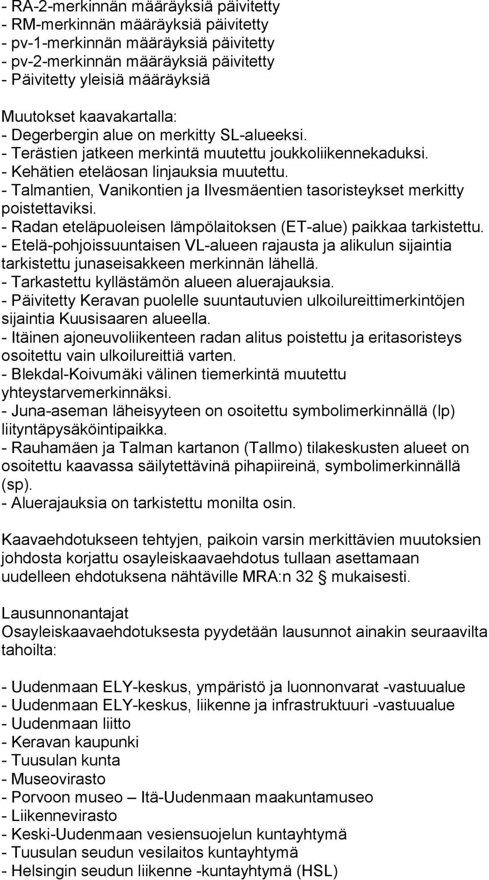 - Talmantien, Vanikontien ja Ilvesmäentien tasoristeykset merkitty poistettaviksi. - Radan eteläpuoleisen lämpölaitoksen (ET-alue) paikkaa tarkistettu.