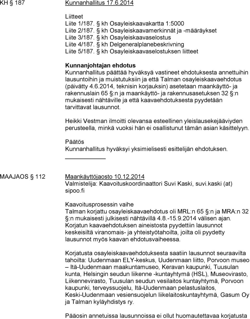 kh Osayleiskaavaselostuksen liitteet Kunnanjohtajan ehdotus Kunnanhallitus päättää hyväksyä vastineet ehdotuksesta annettuihin lausuntoihin ja muistutuksiin ja että Talman osayleiskaavaehdotus