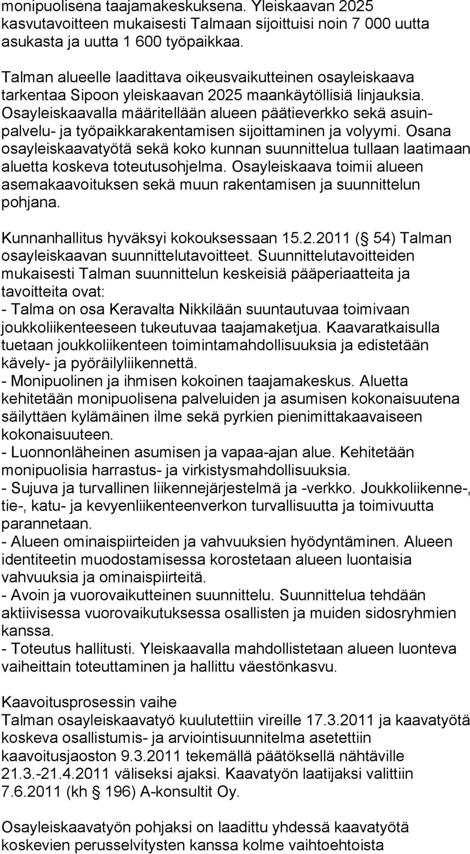 Osayleiskaavalla määritellään alueen päätieverkko sekä asuinpalvelu- ja työpaikkarakentamisen sijoittaminen ja volyymi.