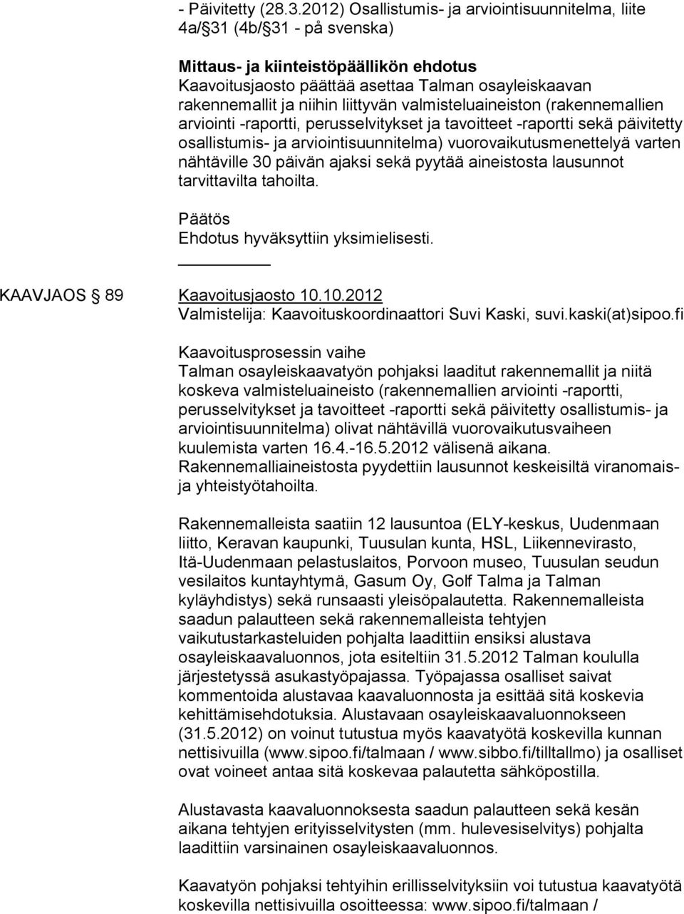 liittyvän valmisteluaineiston (rakennemallien arviointi -raportti, perusselvitykset ja tavoitteet -raportti sekä päivitetty osallistumis- ja arviointisuunnitelma) vuorovaikutusmenettelyä varten