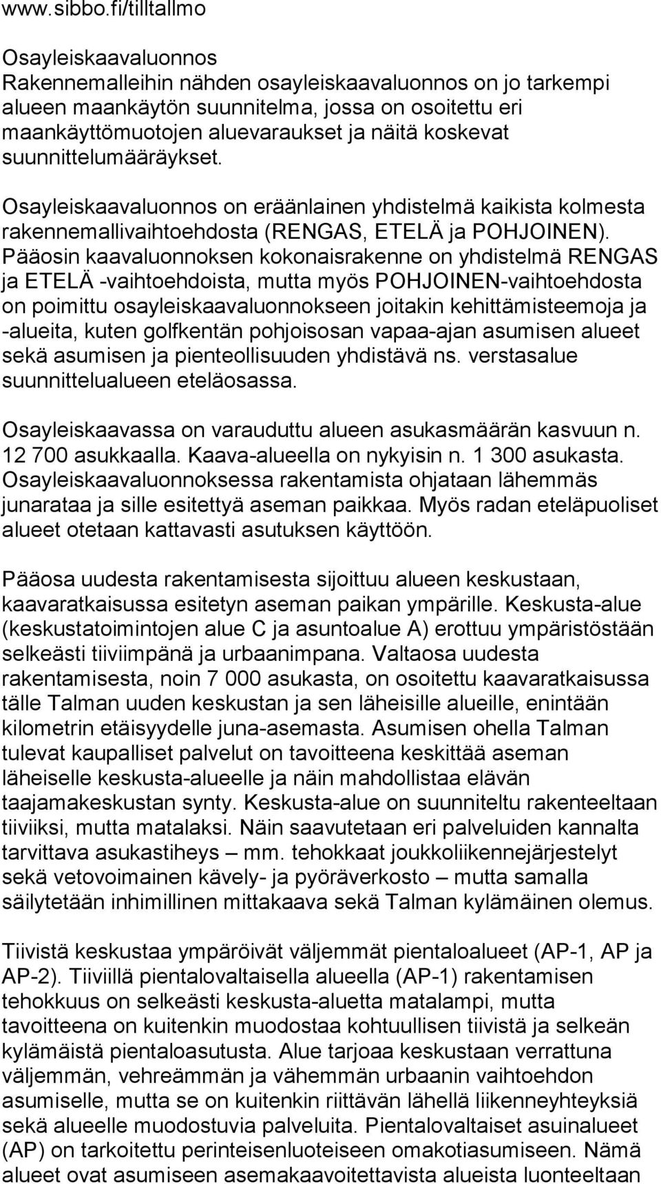 suunnittelumääräykset. Osayleiskaavaluonnos on eräänlainen yhdistelmä kaikista kolmesta rakennemallivaihtoehdosta (RENGAS, ETELÄ ja POHJOINEN).