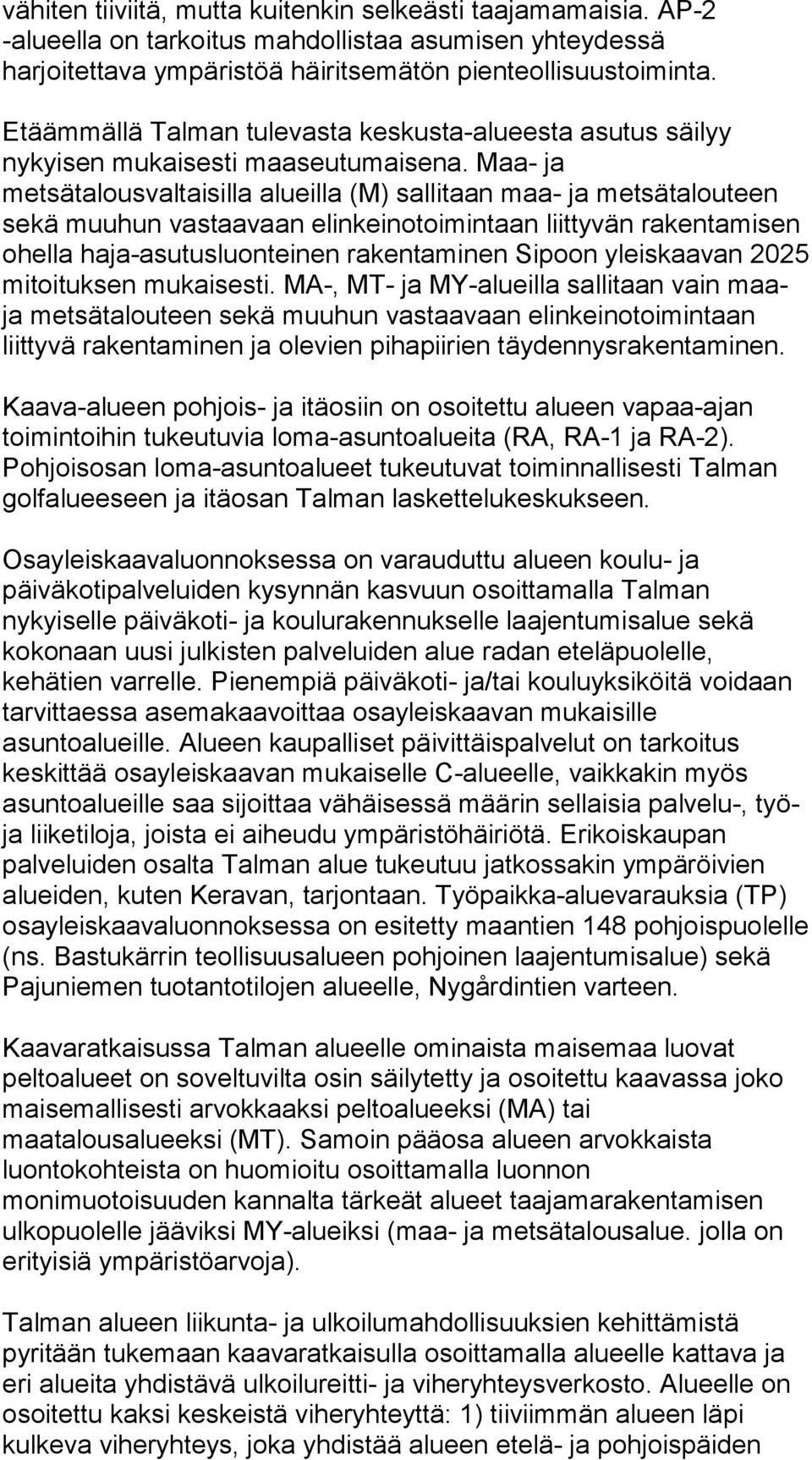 Maa- ja metsätalousvaltaisilla alueilla (M) sallitaan maa- ja metsätalouteen sekä muuhun vastaavaan elinkeinotoimintaan liittyvän rakentamisen ohella haja-asutusluonteinen rakentaminen Sipoon