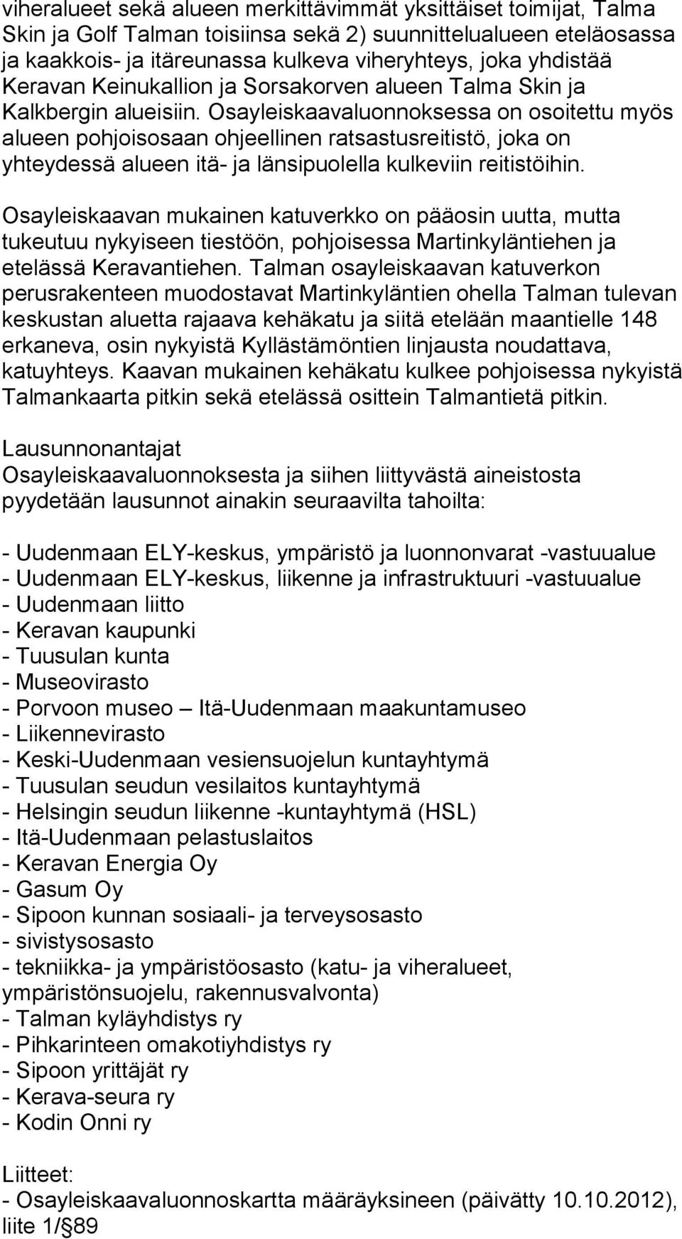 Osayleiskaavaluonnoksessa on osoitettu myös alueen pohjoisosaan ohjeellinen ratsastusreitistö, joka on yhteydessä alueen itä- ja länsipuolella kulkeviin reitistöihin.