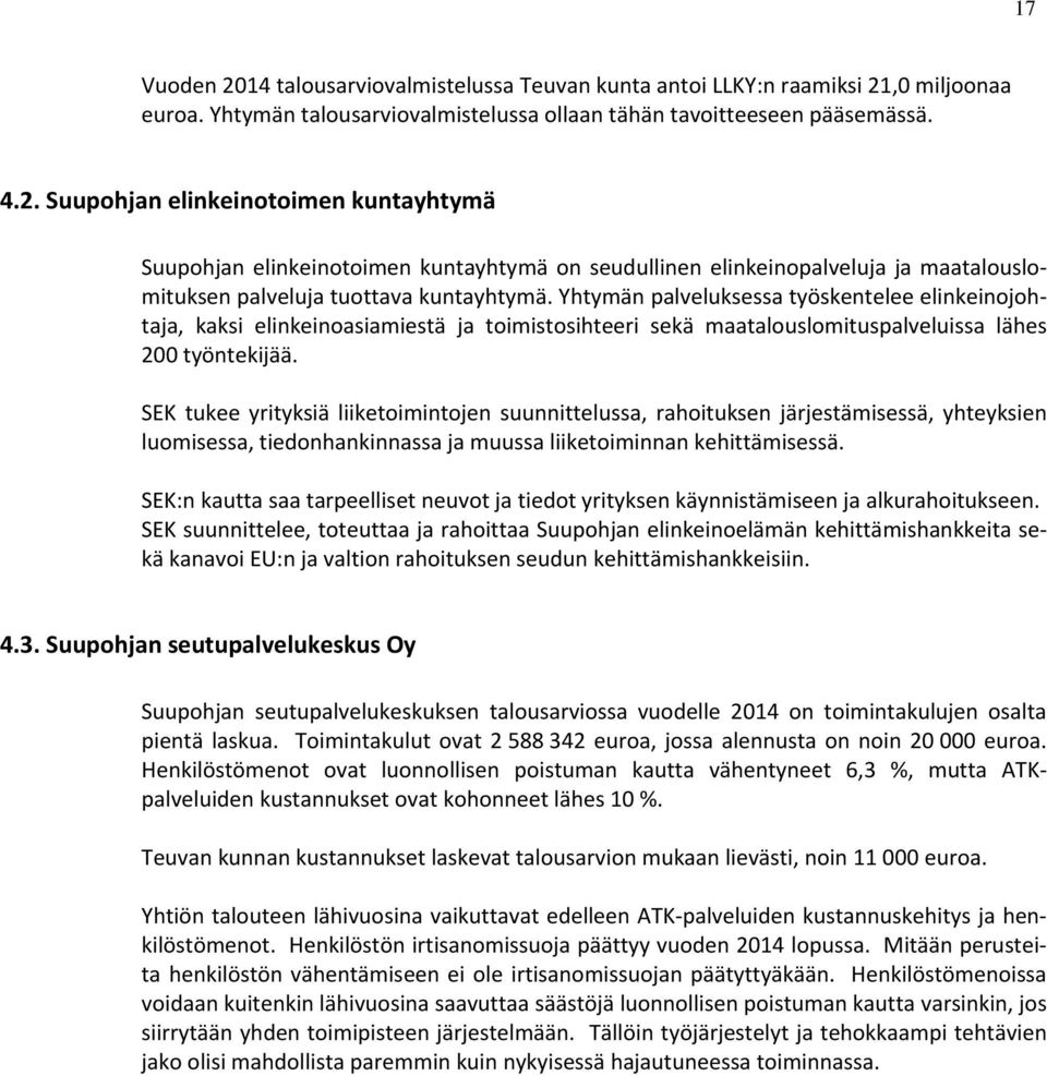 SEK tukee yrityksiä liiketoimintojen suunnittelussa, rahoituksen järjestämisessä, yhteyksien luomisessa, tiedonhankinnassa ja muussa liiketoiminnan kehittämisessä.