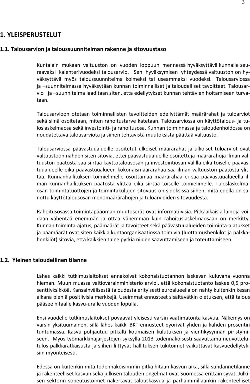 Talousarviossa ja suunnitelmassa hyväksytään kunnan toiminnalliset ja taloudelliset tavoitteet. Talousarvio ja suunnitelma laaditaan siten, että edellytykset kunnan tehtävien hoitamiseen turvataan.