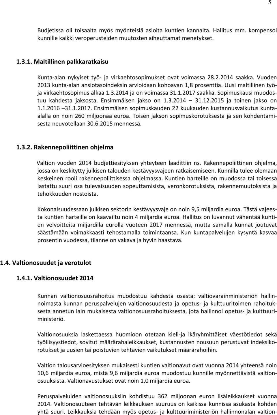 Uusi maltillinen työja virkaehtosopimus alkaa 1.3.2014 ja on voimassa 31.1.2017 saakka. Sopimuskausi muodostuu kahdesta jaksosta. Ensimmäisen jakso on 1.3.2014 31.12.2015 ja toinen jakso on 1.1.2016 31.