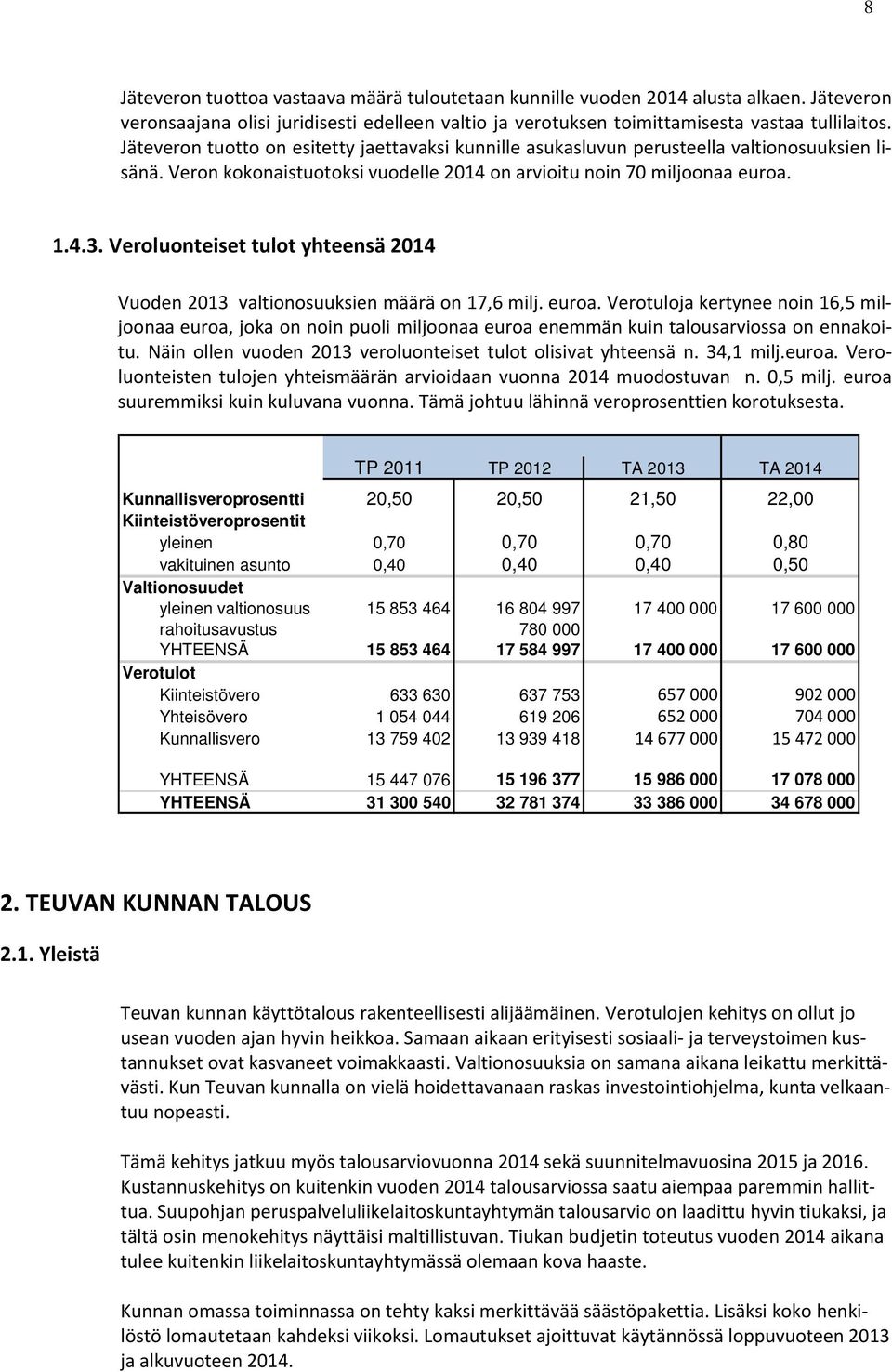 Veroluonteiset tulot yhteensä 2014 Vuoden 2013 valtionosuuksien määrä on 17,6 milj. euroa.