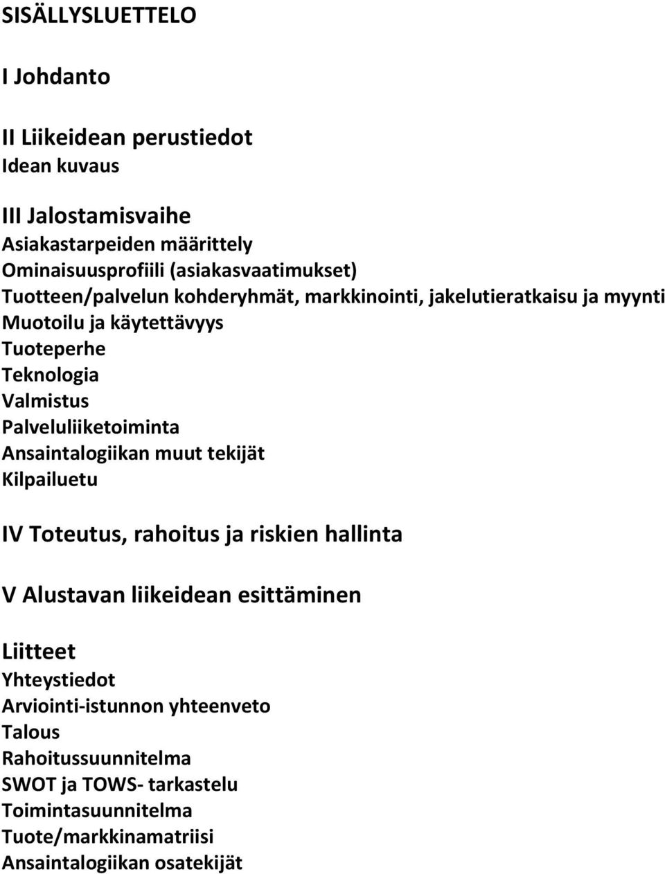 Valmistus Palveluliiketoiminta Ansaintalogiikan muut tekijät Kilpailuetu IV Toteutus, rahoitus ja riskien hallinta V Alustavan liikeidean esittäminen