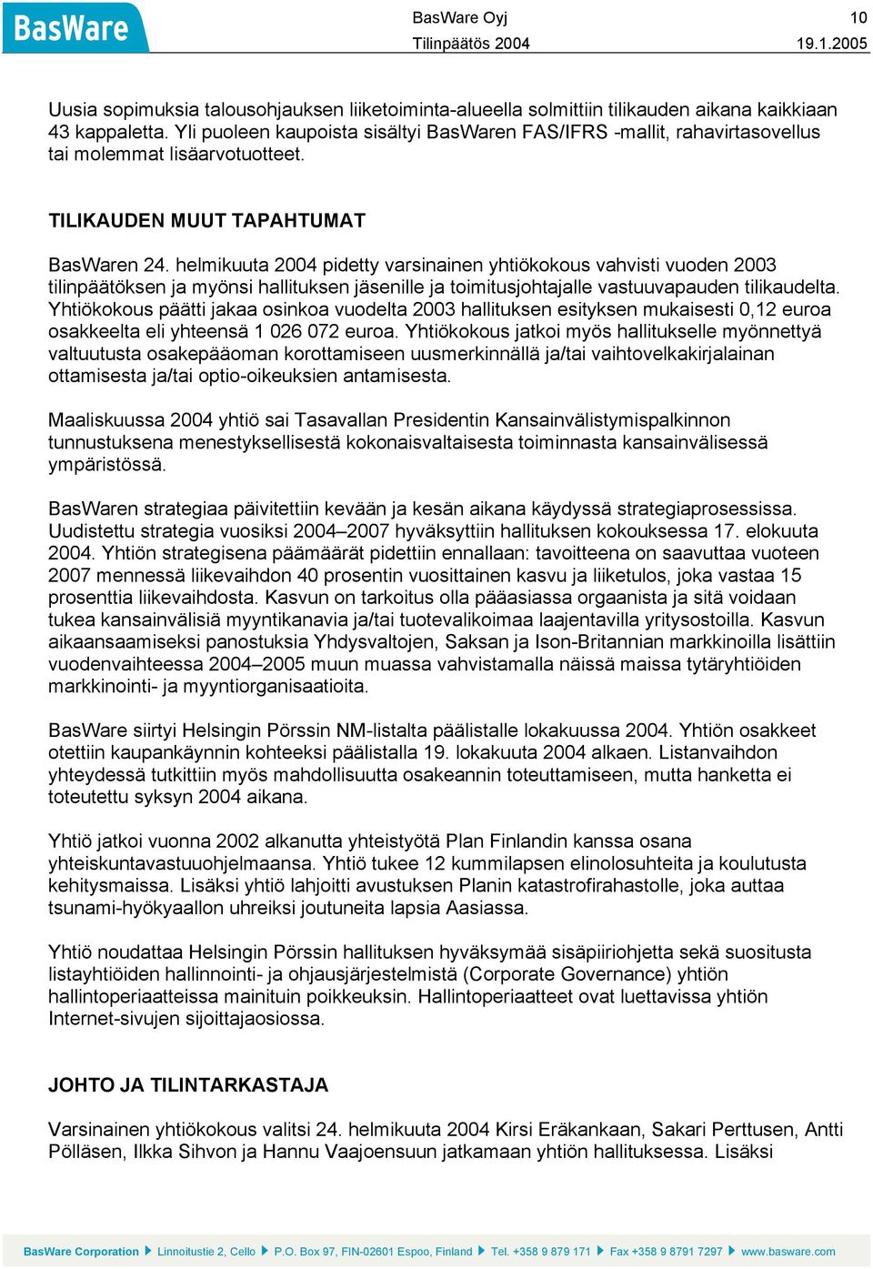 helmikuuta 2004 pidetty varsinainen yhtiökokous vahvisti vuoden 2003 tilinpäätöksen ja myönsi hallituksen jäsenille ja toimitusjohtajalle vastuuvapauden tilikaudelta.