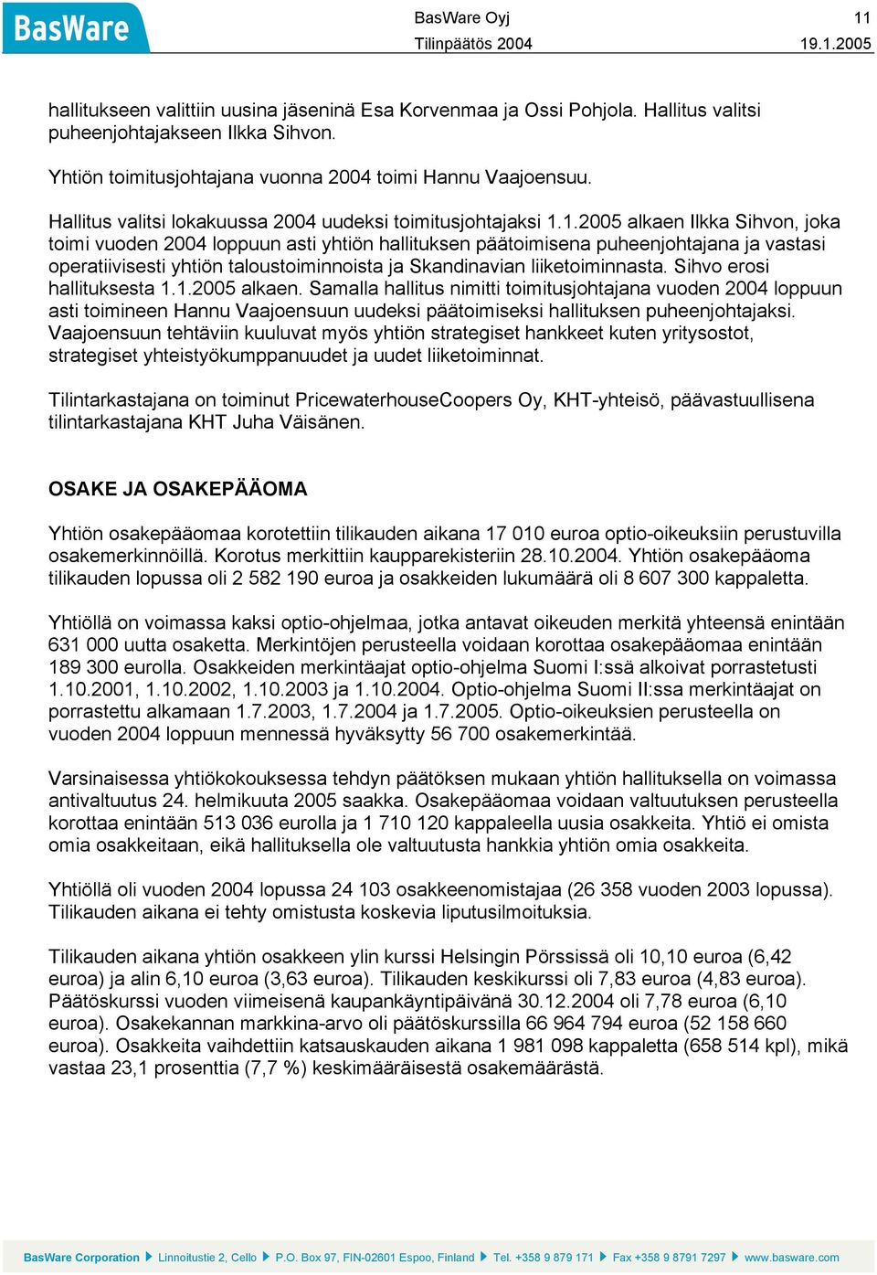 1.2005 alkaen Ilkka Sihvon, joka toimi vuoden 2004 loppuun asti yhtiön hallituksen päätoimisena puheenjohtajana ja vastasi operatiivisesti yhtiön taloustoiminnoista ja Skandinavian liiketoiminnasta.