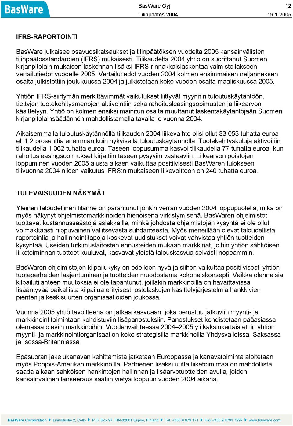 Vertailutiedot vuoden 2004 kolmen ensimmäisen neljänneksen osalta julkistettiin joulukuussa 2004 ja julkistetaan koko vuoden osalta maaliskuussa 2005.