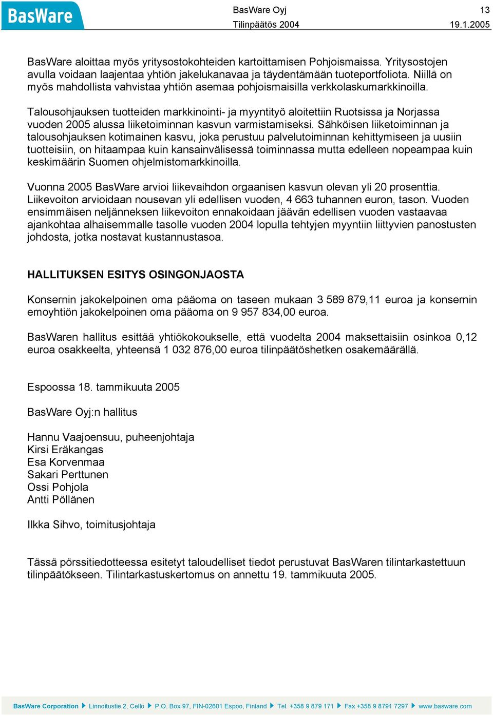 Talousohjauksen tuotteiden markkinointi- ja myyntityö aloitettiin Ruotsissa ja Norjassa vuoden 2005 alussa liiketoiminnan kasvun varmistamiseksi.