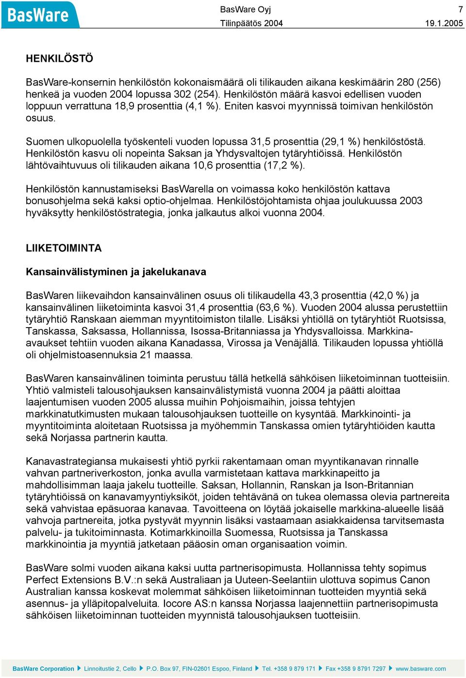 Suomen ulkopuolella työskenteli vuoden lopussa 31,5 prosenttia (29,1 %) henkilöstöstä. Henkilöstön kasvu oli nopeinta Saksan ja Yhdysvaltojen tytäryhtiöissä.