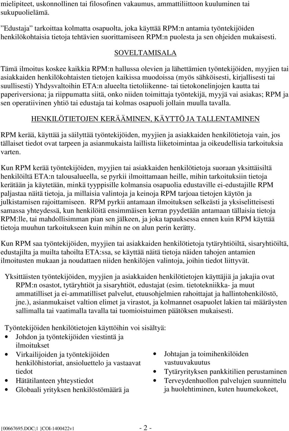 SOVELTAMISALA Tämä ilmoitus koskee kaikkia RPM:n hallussa olevien ja lähettämien työntekijöiden, myyjien tai asiakkaiden henkilökohtaisten tietojen kaikissa muodoissa (myös sähköisesti, kirjallisesti