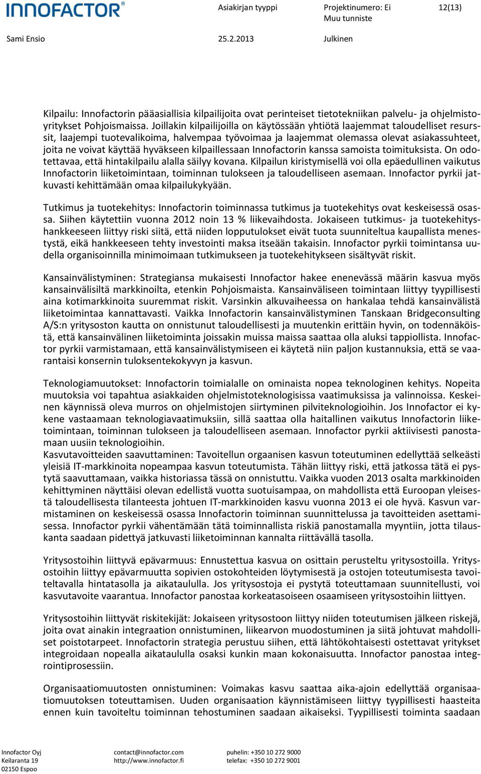 hyväkseen kilpaillessaan Innofactorin kanssa samoista toimituksista. On odotettavaa, että hintakilpailu alalla säilyy kovana.