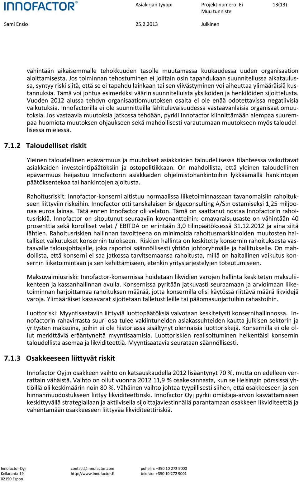 Tämä voi johtua esimerkiksi väärin suunnitelluista yksiköiden ja henkilöiden sijoittelusta. Vuoden 2012 alussa tehdyn organisaatiomuutoksen osalta ei ole enää odotettavissa negatiivisia vaikutuksia.