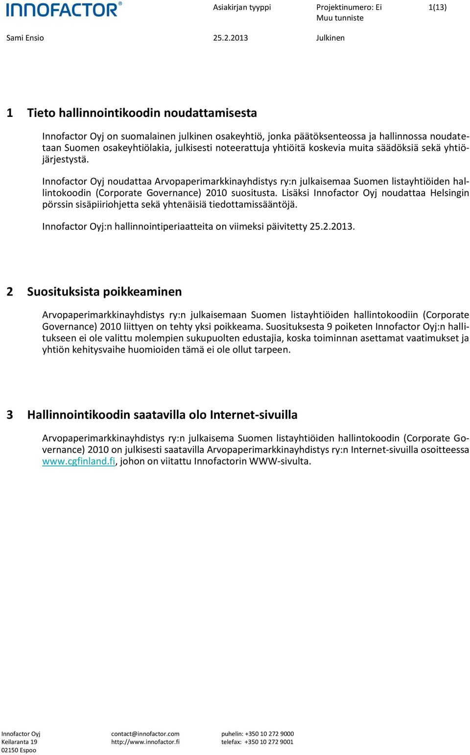 Lisäksi noudattaa Helsingin pörssin sisäpiiriohjetta sekä yhtenäisiä tiedottamissääntöjä. :n hallinnointiperiaatteita on viimeksi päivitetty 25.2.2013.