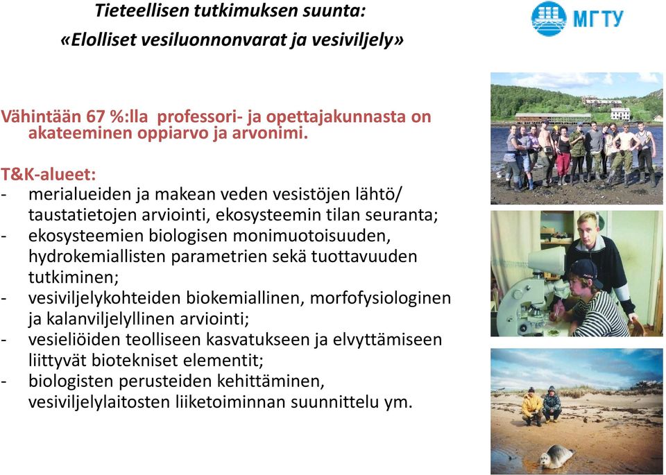 hydrokemiallisten parametrien sekä tuottavuuden tutkiminen; - vesiviljelykohteiden biokemiallinen, morfofysiologinen ja kalanviljelyllinen arviointi; -