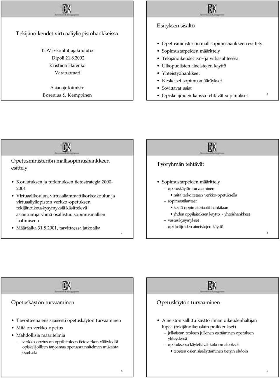 Opetusministeriön mallisopimushankkeen esittely Työryhmän tehtävät Koulutuksen ja tutkimuksen tietostrategia 2000-2004 Virtuaalikoulun, virtuaaliammattikorkeakoulun ja virtuaaliyliopiston