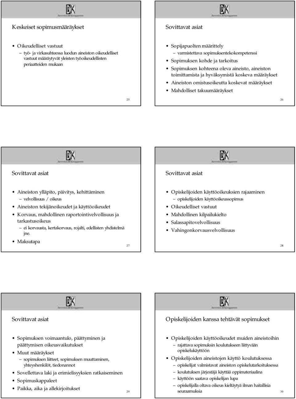 Aineiston ylläpito, päivitys, kehittäminen velvollisuus / oikeus Aineiston tekijänoikeudet ja käyttöoikeudet Korvaus, mahdollinen raportointivelvollisuus ja tarkastusoikeus ei korvausta,