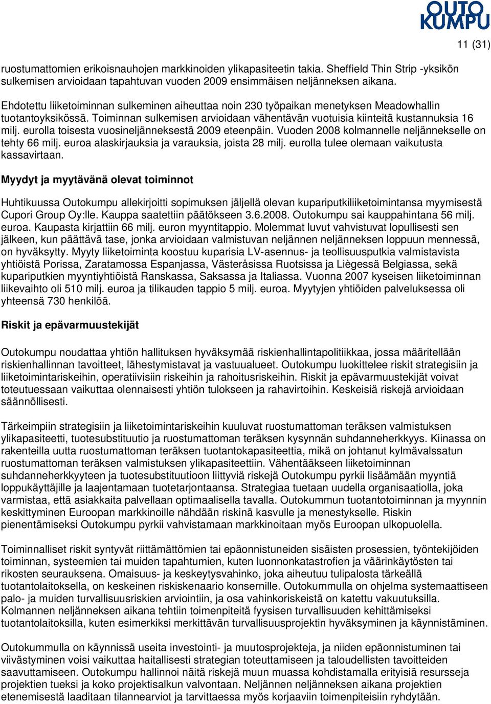 eurolla toisesta vuosineljänneksestä 2009 eteenpäin. Vuoden 2008 kolmannelle neljännekselle on tehty 66 milj. euroa alaskirjauksia ja varauksia, joista 28 milj.