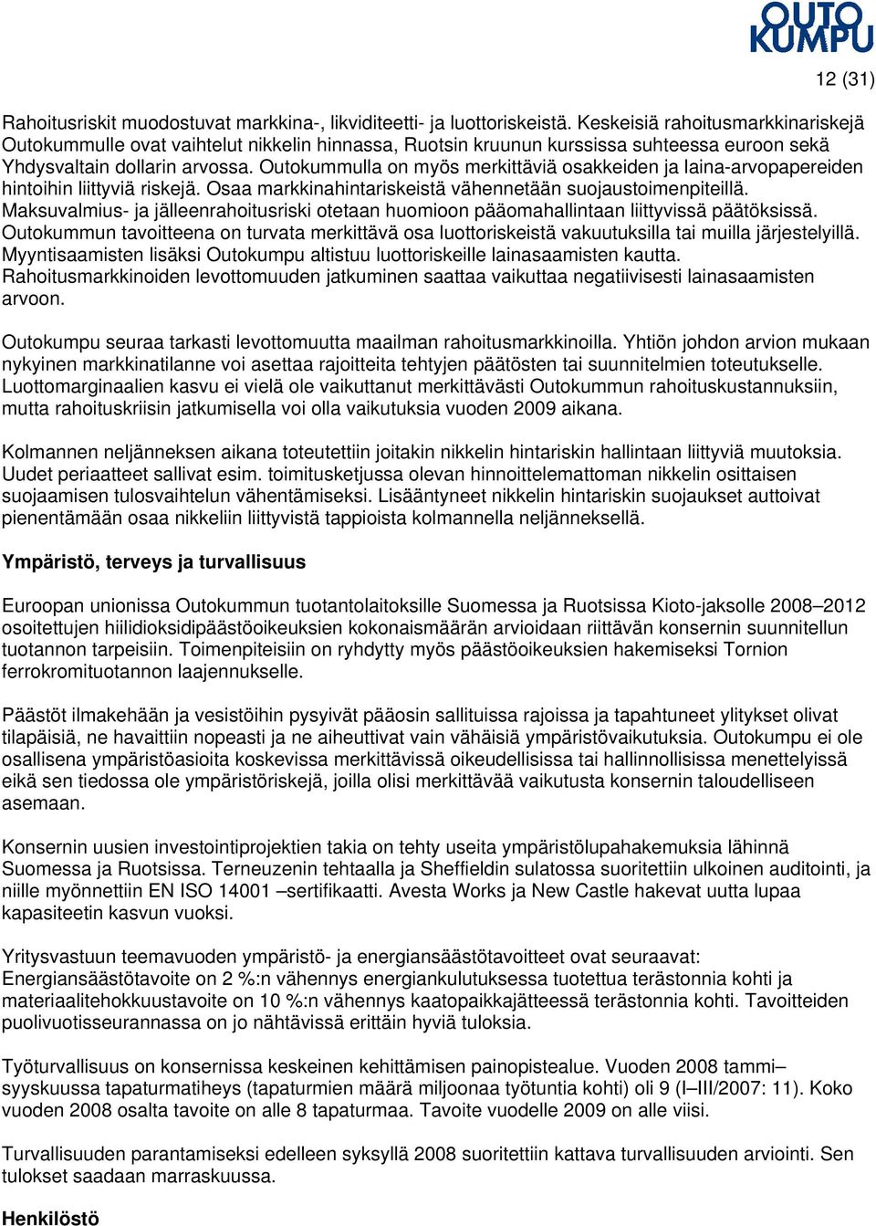 Outokummulla on myös merkittäviä osakkeiden ja laina-arvopapereiden hintoihin liittyviä riskejä. Osaa markkinahintariskeistä vähennetään suojaustoimenpiteillä.