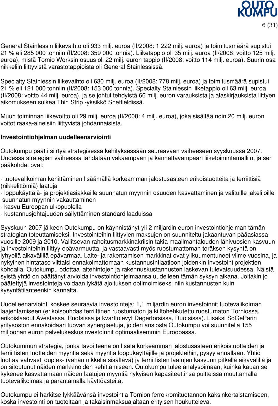 Specialty Stainlessin liikevaihto oli 630 milj. euroa (II/2008: 778 milj. euroa) ja toimitusmäärä supistui 21 % eli 121 000 tonniin (II/2008: 153 000 tonnia).