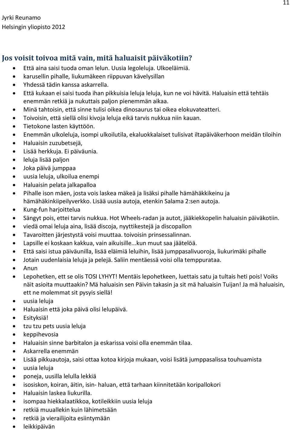 Haluaisin että tehtäis enemmän retkiä ja nukuttais paljon pienemmän aikaa. Minä tahtoisin, että sinne tulisi oikea dinosaurus tai oikea elokuvateatteri.