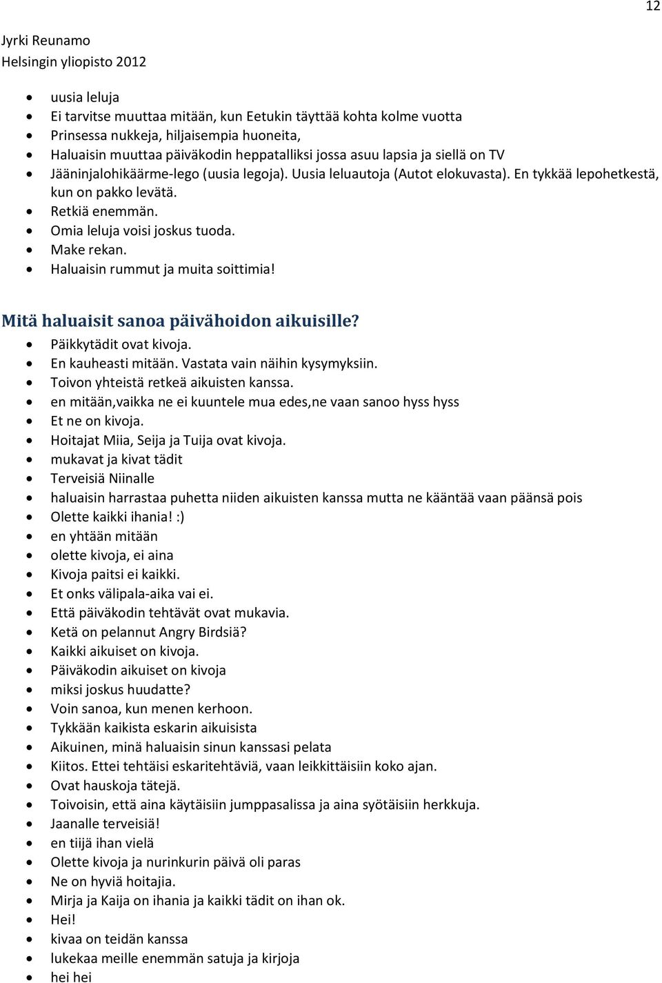 Haluaisin rummut ja muita soittimia! Mitä haluaisit sanoa päivähoidon aikuisille? Päikkytädit ovat kivoja. En kauheasti mitään. Vastata vain näihin kysymyksiin.