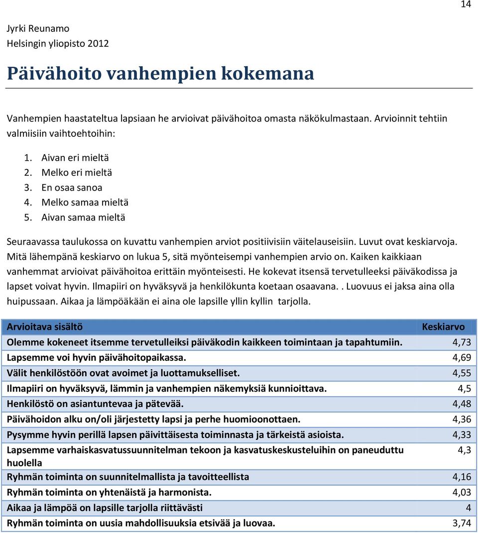 Mitä lähempänä keskiarvo on lukua 5, sitä myönteisempi vanhempien arvio on. Kaiken kaikkiaan vanhemmat arvioivat päivähoitoa erittäin myönteisesti.